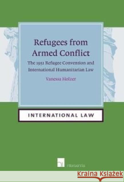 Refugees from Armed Conflict: The 1951 Refugee Convention and International Humanitarian Law (Paperback)Volume 15 Holzer, Vanessa 9781839702341 Intersentia Ltd - książka