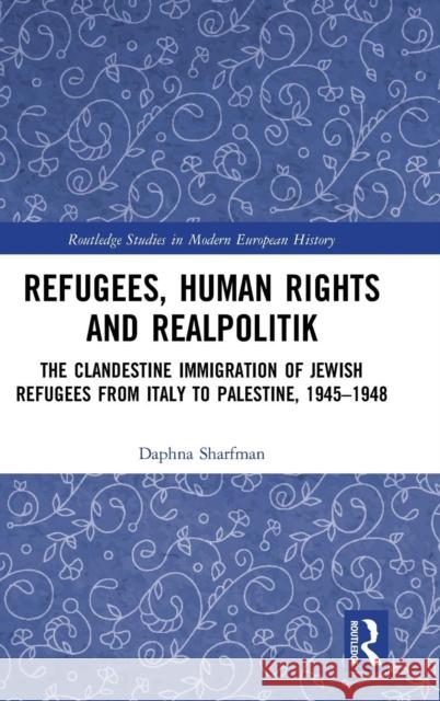 Refugees, Human Rights and Realpolitik: The Clandestine Immigration of Jewish Refugees from Italy to Palestine, 1945-1948 Daphna Sharfman 9781138280076 Routledge - książka