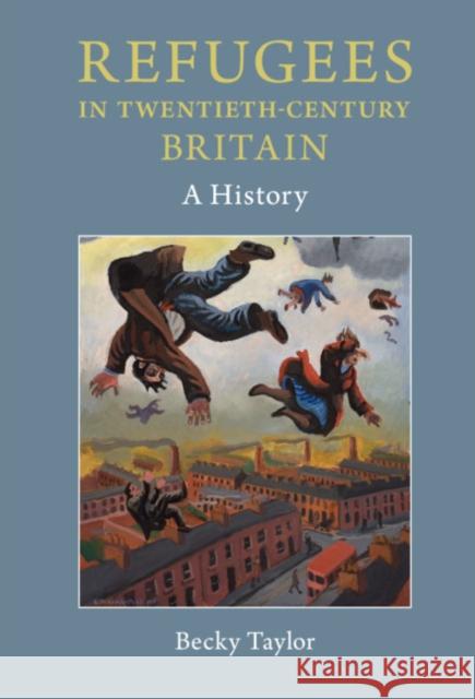 Refugees in Twentieth-Century Britain: A History Becky Taylor 9781107187986 Cambridge University Press - książka