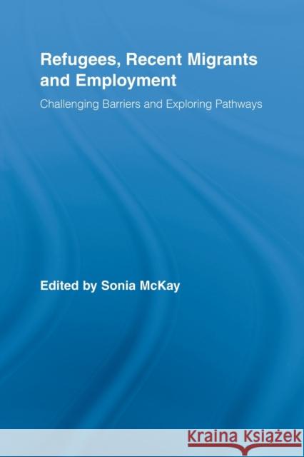 Refugees, Recent Migrants and Employment: Challenging Barriers and Exploring Pathways McKay, Sonia 9780415807869 Routledge - książka