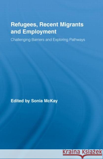 Refugees, Recent Migrants and Employment: Challenging Barriers and Exploring Pathways McKay, Sonia 9780415988773 Routledge - książka