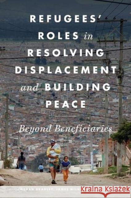 Refugees' Roles in Resolving Displacement and Building Peace: Beyond Beneficiaries Megan Bradley James Milner Blair Peruniak 9781626166745 Georgetown University Press - książka