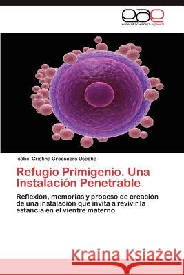 Refugio Primigenio. Una Instalacion Penetrable Isabel Cristina Grooscor 9783848450374 Editorial Acad Mica Espa Ola - książka