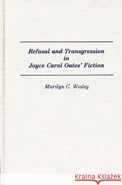 Refusal and Transgression in Joyce Carol Oates' Fiction Marilyn C. Wesley 9780313284625 Greenwood Press - książka