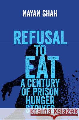 Refusal to Eat: A Century of Prison Hunger Strikes Nayan Shah 9780520302693 University of California Press - książka