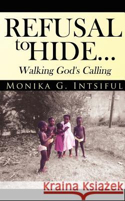 Refusal To Hide...Walking God's Calling Intsiful, Monika G. 9781425998844 Authorhouse - książka