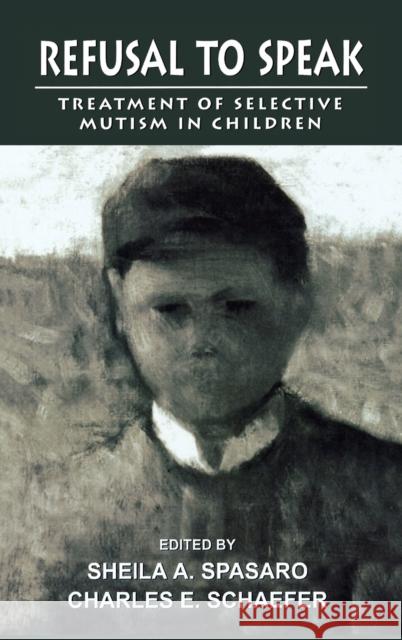 Refusal to Speak: Treatment of Selective Mutism in Children Spasaro, Sheila 9780765701251 Jason Aronson - książka