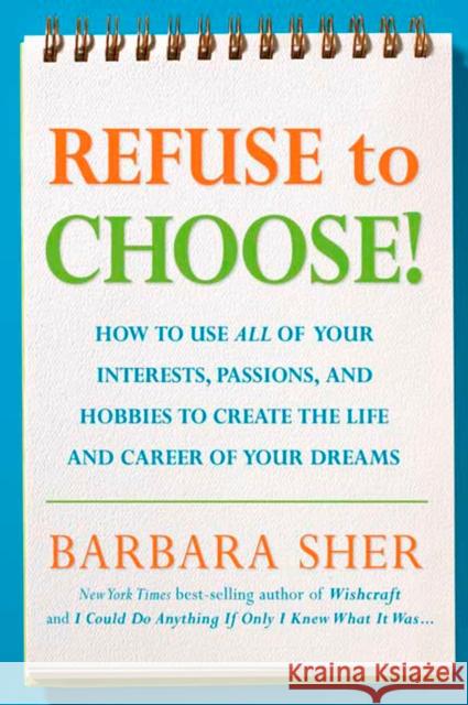 Refuse to Choose!: Use All of Your Interests, Passions, and Hobbies to Create the Life and Career of Your Dreams Barbara Sher 9781594866265 Rodale Press - książka