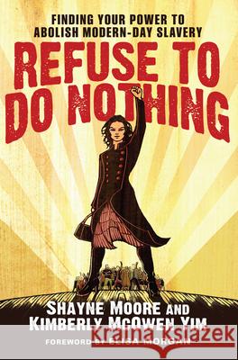 Refuse to Do Nothing: Finding Your Power to Abolish Modern-Day Slavery Shayne Moore, Kimberly McOwen Yim, Elisa Morgan 9780830843022 InterVarsity Press - książka