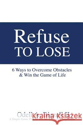 Refuse to Lose: 6 Ways to Overcome Obstacles & Win the Game of Life Odell a. Bizzel 9781523828104 Createspace Independent Publishing Platform - książka
