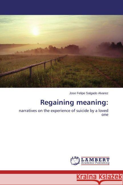 Regaining meaning: : narratives on the experience of suicide by a loved one Salgado Alvarez, Jose Felipe 9783659453403 LAP Lambert Academic Publishing - książka