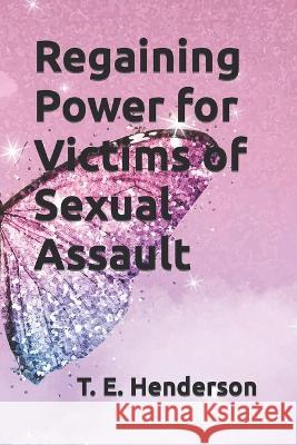 Regaining Power for Victims of Sexual Assault T E Henderson   9798395712196 Independently Published - książka