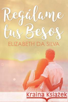 Regalame tus besos Da Silva, Elizabeth 9781545337943 Createspace Independent Publishing Platform - książka