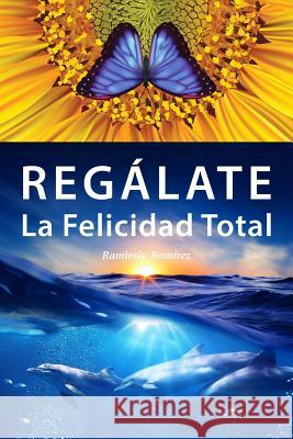 Regalate La Felicidad Total Ramiosis Ramirez 9781493637843 Createspace - książka