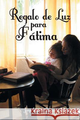 Regalo de Luz Para Fatima Jorge Ignacio Pesqueira Mendoza 9781463377779 Palibrio - książka
