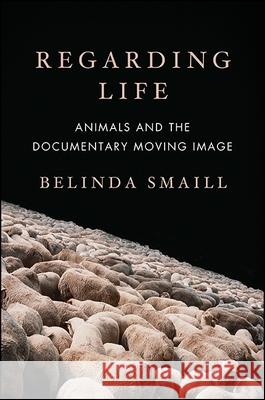 Regarding Life: Animals and the Documentary Moving Image Belinda Smaill 9781438462486 State University of New York Press - książka