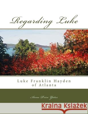 Regarding Luke: Luke Franklin Hayden of Atlanta Anne Price Yates 9781974001910 Createspace Independent Publishing Platform - książka