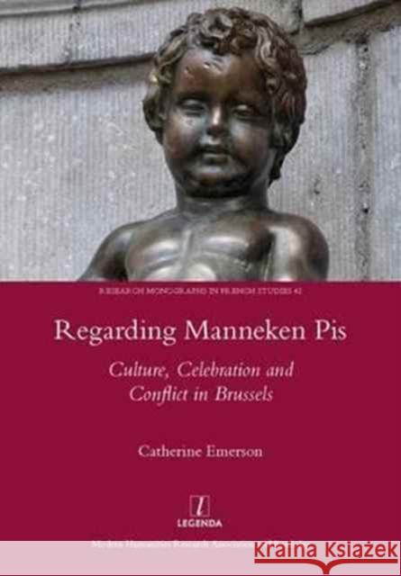 Regarding Manneken Pis: Culture, Celebration and Conflict in Brussels Catherine Emerson 9781909662308 Legenda - książka