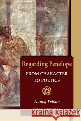 Regarding Penelope: From Character to Poetics, Second Edition Nancy Felson 9780674296077 Harvard University, Center for Hellenic Studi - książka