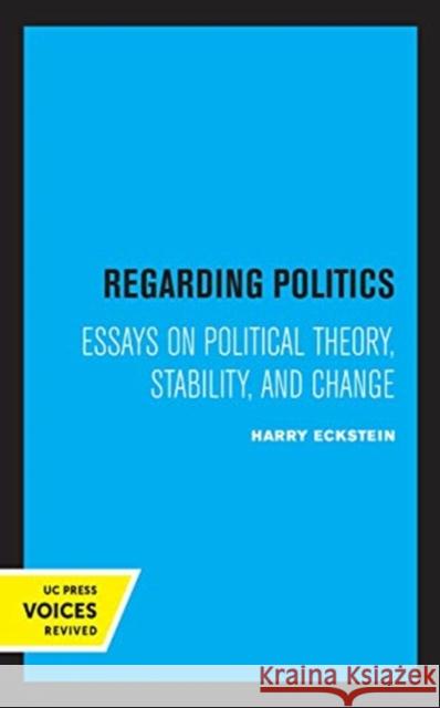 Regarding Politics: Essays on Political Theory, Stability, and Change Harry Eckstein 9780520368675 University of California Press - książka