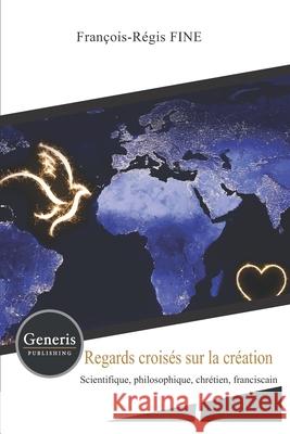 Regards croisés sur la création: Scientifique, philosophique, chrétien, franciscain François, Fine 9789975154765 Generis Publishing - książka