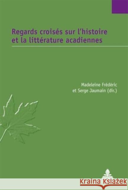 Regards Croisés Sur l'Histoire Et La Littérature Acadiennes Frédéric, Madeleine 9789052013336 Peter Lang Gmbh, Internationaler Verlag Der W - książka