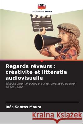 Regards rêveurs : créativité et littératie audiovisuelle Santos Moura, Inês 9786209249372 Editions Notre Savoir - książka