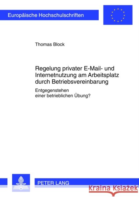 Regelung Privater E-Mail- Und Internetnutzung Am Arbeitsplatz Durch Betriebsvereinbarung: Entgegenstehen Einer Betrieblichen Uebung? Block, Thomas 9783631636602 Peter Lang Gmbh, Internationaler Verlag Der W - książka