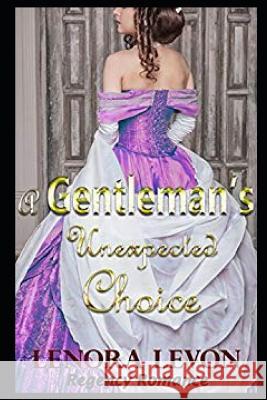 Regency Romance: A Gentleman's Unexpected Choice: Clean and Wholesome Historical Romance Lenora Levon 9781520661858 Independently Published - książka