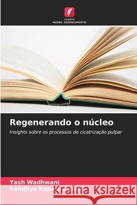 Regenerando o núcleo Wadhwani, Yash, Punia, Sandhya Kapoor 9786209329227 Edições Nosso Conhecimento - książka