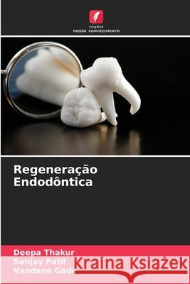 Regenera??o Endod?ntica Deepa Thakur Sanjay Patil Vandana Gade 9786208436858 Edicoes Nosso Conhecimento - książka