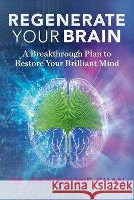 Regenerate Your Brain: A Breakthrough Plan To Restore Your Brilliant Mind Jacqueline Chan 9781735038704 Jacqueline S. Chan, D.O.a Medical Corporation - książka