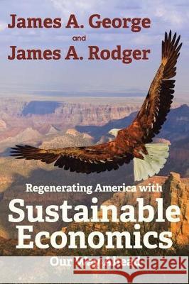 Regenerating America with Sustainable Economics: Our Way Ahead James a. George James A. Rodger 9781480851078 Archway Publishing - książka