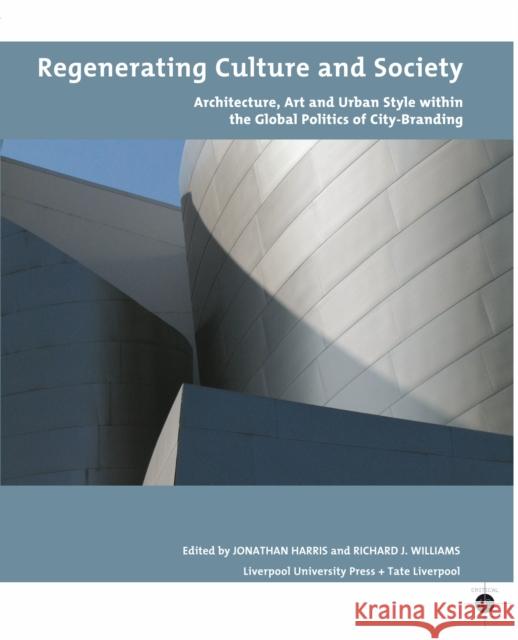 Regenerating Culture and Society: Architecture, Art and Urban Style Within the Global Politics of City Branding Harris, Jonathan 9781846316401 Tate Liverpool Critical Forum - książka