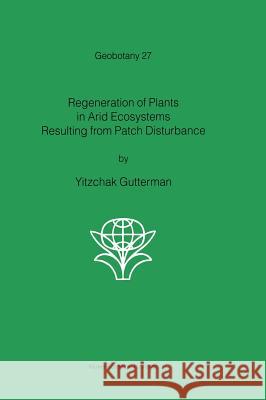 Regeneration of Plants in Arid Ecosystems Resulting from Patch Disturbance Yitzchak Gutterman 9780792367253 Kluwer Academic Publishers - książka
