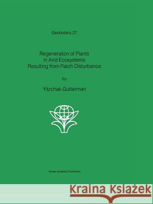Regeneration of Plants in Arid Ecosystems Resulting from Patch Disturbance Yitzchak Gutterman 9789048156191 Not Avail - książka