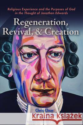 Regeneration, Revival, and Creation Chris Chun Kyle C. Strobel Kenneth P. Minkema 9781532696220 Pickwick Publications - książka