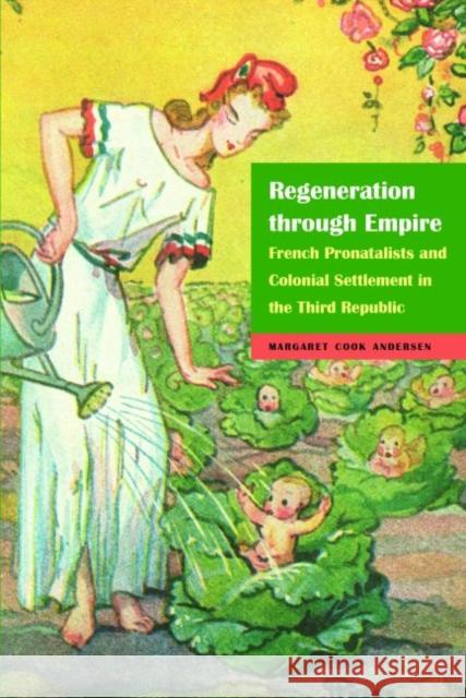 Regeneration Through Empire: French Pronatalists and Colonial Settlement in the Third Republic Margaret Andersen 9780803244979 University of Nebraska Press - książka