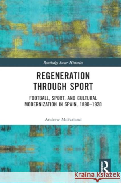 Regeneration Through Sport: Football, Sport, and Cultural Modernization in Spain, 1890-1920 Andrew McFarland 9781032188508 Routledge - książka