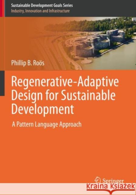 Regenerative-Adaptive Design for Sustainable Development: A Pattern Language Approach Roös, Phillip B. 9783030532369 Springer International Publishing - książka