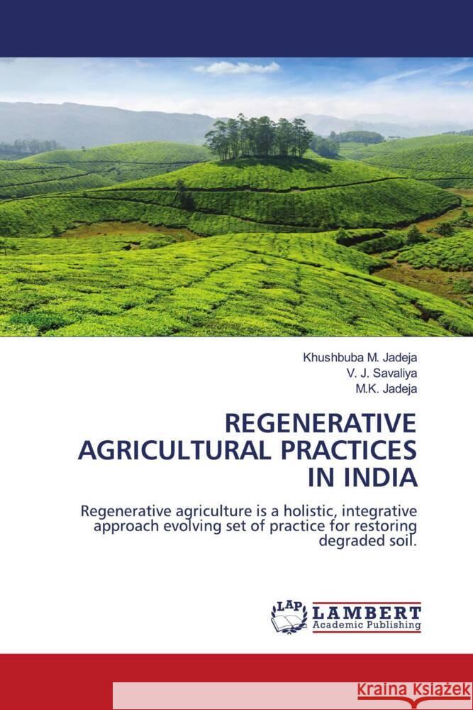 REGENERATIVE AGRICULTURAL PRACTICES IN INDIA Jadeja, Khushbuba M., Savaliya, V. J., Jadeja, M.K. 9786208423902 LAP Lambert Academic Publishing - książka