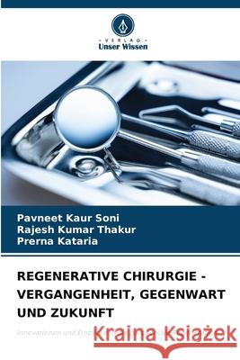 REGENERATIVE CHIRURGIE - VERGANGENHEIT, GEGENWART UND ZUKUNFT Soni, Pavneet Kaur, Thakur, Rajesh Kumar, Kataria, Prerna 9786209207570 Verlag Unser Wissen - książka