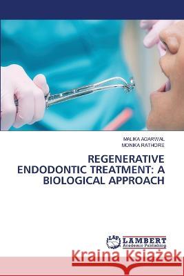 Regenerative Endodontic Treatment: A Biological Approach Malika Agarwal Monika Rathore 9786206146575 LAP Lambert Academic Publishing - książka