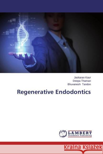 Regenerative Endodontics Kaur, Jaskaran; Thaman, Deepa; Tandon, Bhuvanesh 9783659528316 LAP Lambert Academic Publishing - książka