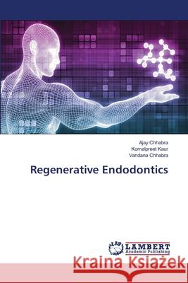 Regenerative Endodontics Chhabra, Ajay; Kaur, Komalpreet; Chhabra, Vandana 9786202531474 LAP Lambert Academic Publishing - książka