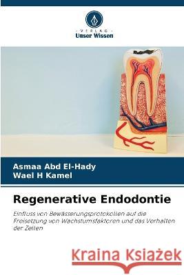 Regenerative Endodontie Asmaa Abd El-Hady Wael H Kamel  9786205972731 Verlag Unser Wissen - książka