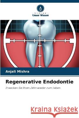 Regenerative Endodontie Anjali Mishra   9786206215387 Verlag Unser Wissen - książka