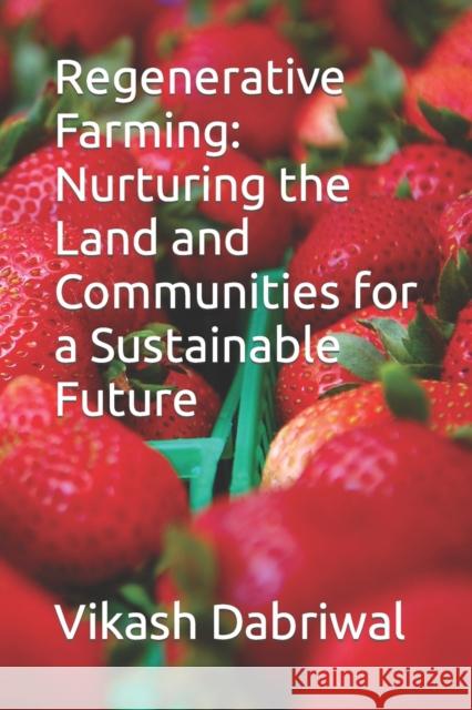 Regenerative Farming: Nurturing the Land and Communities for a Sustainable Future Vikash Dabriwal   9798393500603 Independently Published - książka
