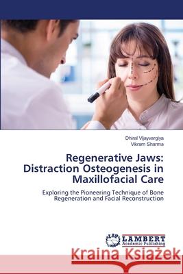 Regenerative Jaws: Distraction Osteogenesis in Maxillofacial Care Dhiral Vijayvargiya Vikram Sharma 9786207485628 LAP Lambert Academic Publishing - książka