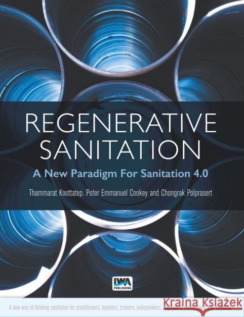 Regenerative Sanitation: A Framework for Sanitation 4.0 Thammarat Koottatep Peter Emmanuel Cookey Chongrak Polprasert 9781780409672 IWA Publishing (Intl Water Assoc) - książka